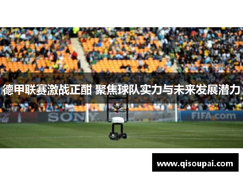 德甲联赛激战正酣 聚焦球队实力与未来发展潜力