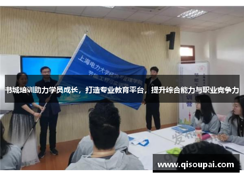 书城培训助力学员成长，打造专业教育平台，提升综合能力与职业竞争力