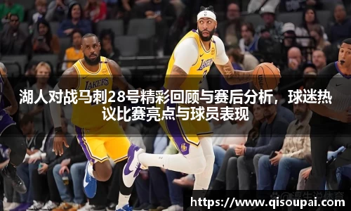 湖人对战马刺28号精彩回顾与赛后分析，球迷热议比赛亮点与球员表现