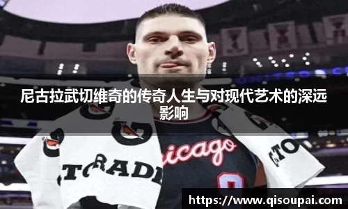 ONE游戏尼古拉武切维奇的传奇人生与对现代艺术的深远影响