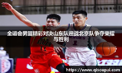ONE游戏全运会男篮精彩对决山东队迎战北京队争夺荣耀与胜利